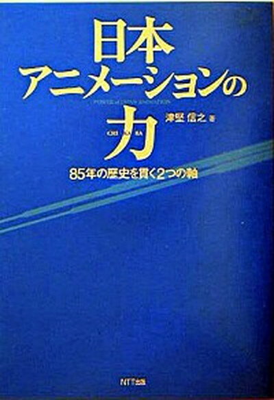 【中古】日本アニメ-ションの力 85年の歴史を貫く2つの軸 /NTT出版/津堅信之（単行本）