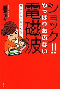 【中古】ショック!!やっぱりあぶない電磁波 スマホにイヤホンを /花伝社/船瀬俊介(単行本)
