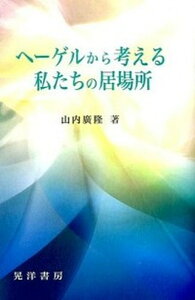 【中古】ヘ-ゲルから考える私たちの居場所 /晃洋書房/山内広隆(単行本)