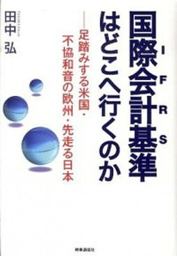 【中古】国際会計基準はどこへ行くのか 足踏みする米国・不協和音の欧州・先走る日本 /時事通信出版局/田中弘 (単行本)