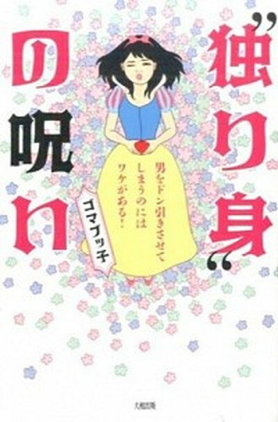 【中古】“独り身”の呪い 男をドン引きさせてしまうのにはワケがある！ /大和出版（文京区）/ゴマブッ子（単行本（ソフトカバー））