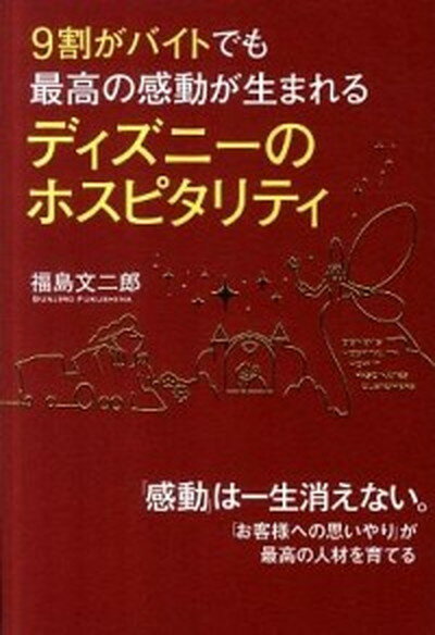 9割がバイトでも最高の感動が生まれるディズニ-のホスピタリティ /中経出版/福島文二郎（単行本（ソフトカバー））