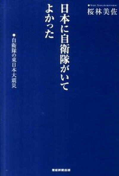 【中古】日本に自衛隊がいてよかった 自衛隊の東日本大震災 /産經新聞出版/桜林美佐（単行本（ソフトカバー））