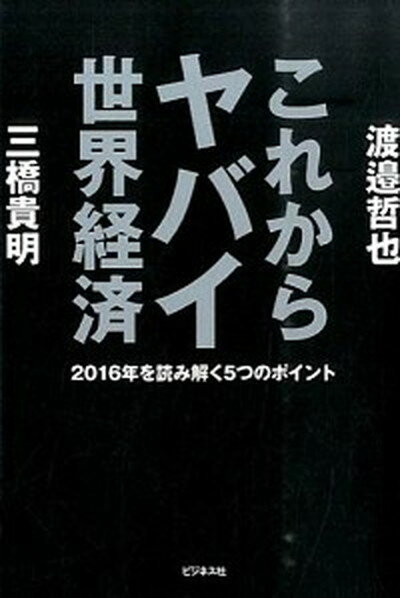 【中古】これからヤバイ世界経済 2016年を読み解く5つのポイント /ビジネス社/渡邉哲也（単行本（ソフトカバー））