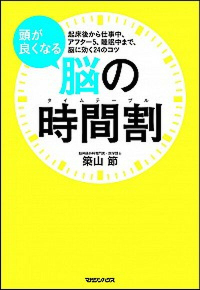 【中古】頭が良くなる脳の時間割 起床後から仕事中、アフタ-5、睡眠中まで、脳に効く /マガジンハウス/築山節（単行本（ソフトカバー））のサムネイル