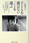 【中古】子どもを選ばないことを選ぶ いのちの現場から出生前診断を問う /メディカ出版/大野明子（単行本）