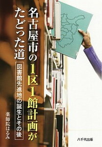 【中古】名古屋市の1区1館計画がたどった道 図書館先進地の誕生とその後 /八千代出版/薬師院はるみ（単行本）