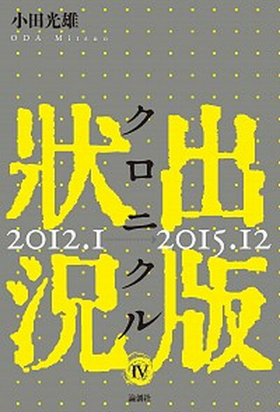 【中古】出版状況クロニクル 4（2012．1→2015．1/論創社/小田光雄（単行本）