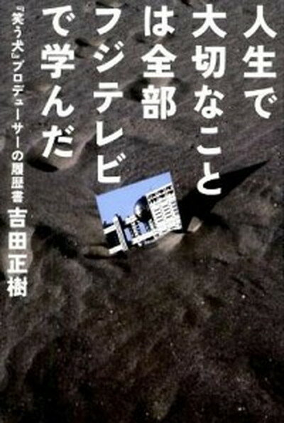 【中古】人生で大切なことは全部フジテレビで学んだ 『笑う犬』プロデュ-サ-の履歴書 /キネマ旬報社/吉田正樹（テレビプロデューサー）（単行本）