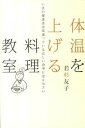 【中古】体温を上げる料理教室 いまの健康法は間違っている正しい食事に変えなさい /致知出版社/若杉友子（単行本）