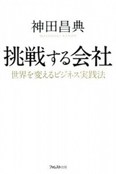 【中古】挑戦する会社 世界を変えるビジネス実践法 /フォレスト出版/神田昌典（単行本（ソフトカバー））