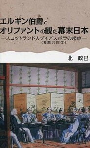 【中古】エルギン伯爵とオリファントの観た幕末日本 スコットランド人ディアスポラ（離散共同体）の起点/揺籃社/北政巳（単行本）