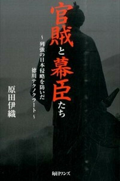 【中古】官賊と幕臣たち 列強の日本侵略を防いだ徳川テクノクラ-ト /毎日ワンズ/原田伊織（単行本）