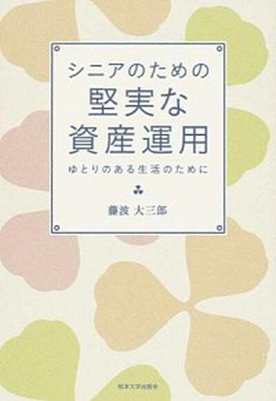 【中古】シニアのための堅実な資産運用 ゆとりのある生活のために /松本大学出版会/藤波大三郎（単行本）