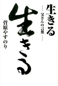【中古】生きる 父さんの言葉 /リトルガリヴァ-社/菅原やすのり(単行本)