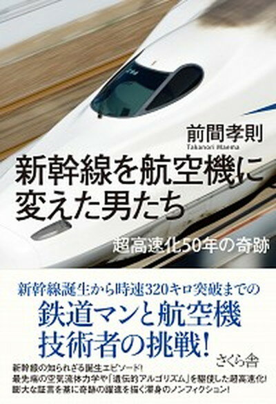 【中古】新幹線を航空機に変えた男たち 超高速化50年の奇跡 /さくら舎/前間孝則（単行本（ソフトカバー））