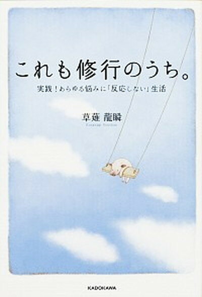 【中古】これも修行のうち。 実践！あらゆる悩みに「反応しない」生活 /KADOKAWA/くさなぎ龍瞬（単行本）