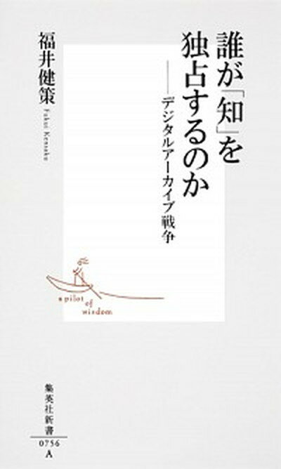 誰が「知」を独占するのか デジタルア-カイブ戦争 /集英社/福井健策（新書）