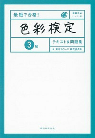 【中古】最短で合格！色彩検定3級テキスト＆問題集 資格手帖ハンディ版 /朝日新聞出版/東京カラ-ズ株式会社（単行本）