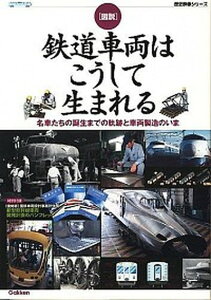 【中古】図説鉄道車両はこうして生まれる 名車たちの誕生までの軌跡と車両製造のいま /学研プラス(ムック)