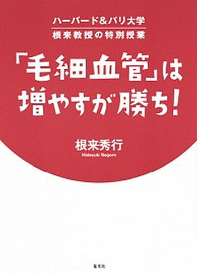 【中古】「毛細血管」は増やすが勝ち！ ハ-バ-ド＆パリ大学根来教授の特別授業 /集英社/根来秀行（単行本（ソフトカバー））