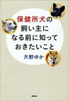 【中古】保健所犬の飼い主になる前に知っておきたいこと /新潮社/片野ゆか（単行本）