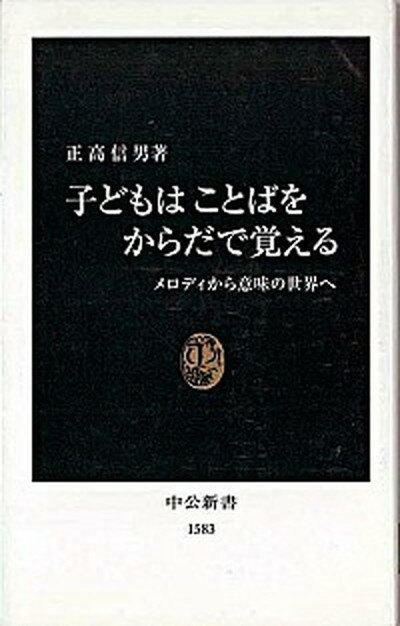 【中古】子どもはことばをからだで覚える メロディから意味の世界へ /中央公論新社/正高信男（新書）