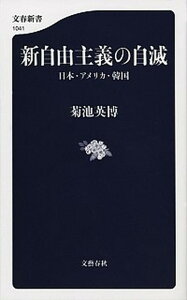 【中古】新自由主義の自滅 日本・アメリカ・韓国 /文藝春秋/菊池英博(単行本)