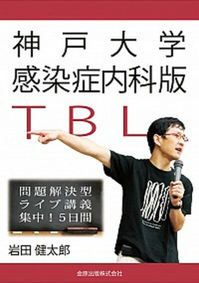 神戸大学感染症内科版TBL 問題解決型ライブ講義集中！5日間 /金原出版/岩田健太郎（単行本）