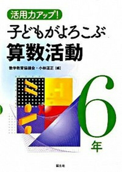 【中古】活用力アップ！子どもがよろこぶ算数活動 6年 /国土社/数学教育協議会（単行本）