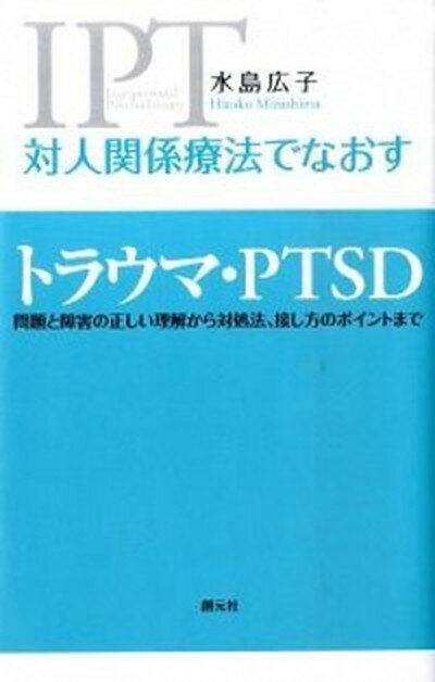 対人関係療法でなおすトラウマ・PTSD 問題と障害の正しい理解から対処法、接し方のポイント /創元社/水島広子（単行本）