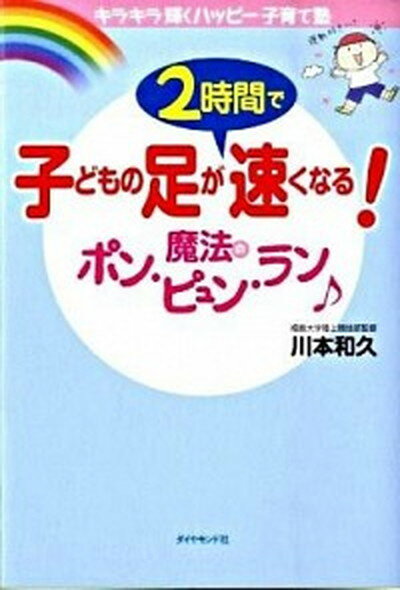 【中古】子どもの足が2時間で速くなる！魔法のポン・ピュン・ラン キラキラ輝くハッピ-子育て塾 /ダイヤモンド社/川本和久（単行本）