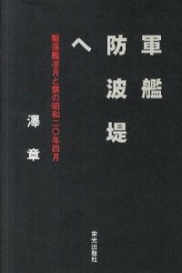 【中古】軍艦防波堤へ 駆逐艦凉月と僕の昭和二〇年四月/栄光出版社/澤章(単行本)