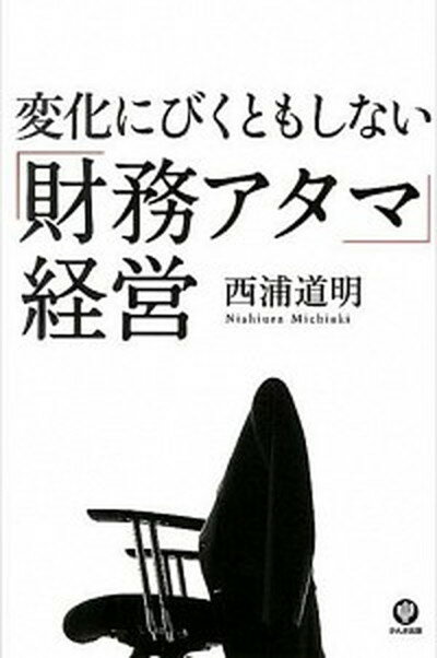 【中古】変化にびくともしない「財務アタマ」経営 /かんき出版/西浦道明（単行本（ソフトカバー））