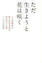 【中古】ただ生きようと花は咲く 二十四節気と野に生きる花や草木のいい話 /ルックナゥ/印南和磨(単行本)