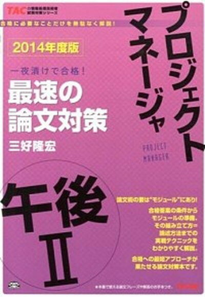 【中古】プロジェクトマネ-ジャ午後2最速の論文対策 一夜漬けで合格！ 2014年度版/TAC/三好隆宏（単行本）