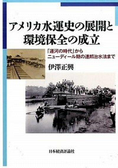 【中古】アメリカ水運史の展開と環境保全の成立 「運河の時代」からニュ-ディ-ル期の連邦治水法まで /日本経済評論社/伊澤正興（単行本）