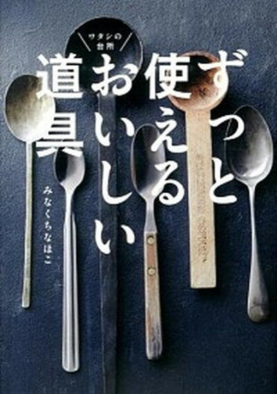 楽天VALUE BOOKS【中古】ずっと使えるおいしい道具 ワタシの台所 /ぴあ/みなくちなほこ（単行本）
