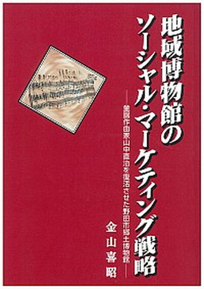 【中古】地域博物館のソ-シャル・マ-ケティング戦略 童謡作曲家山中直治を復活させた野田市郷土博物館 /アム・プロモ-ション/金山喜昭（単行本）