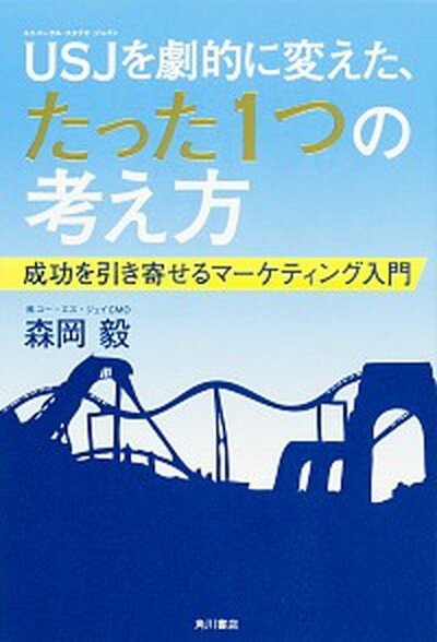 【中古】USJを劇的に変えた たった1つの考え方 成功を引き寄せるマ-ケティング入門 /KADOKAWA/森岡毅（単行本）