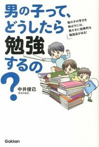 【中古】男の子って、どうしたら勉強するの？ 男の子の学力を伸ばすには、男の子に効果的な勉強法が /学研教育出版/中井俊已（単行本）