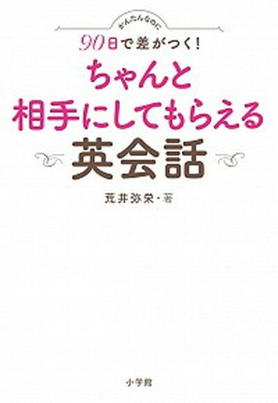 【中古】かんたんなのに90日で差がつく！ちゃんと相手にしてもらえる英会話 /小学館/荒井弥栄（単行本）