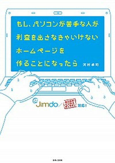 【中古】もし、パソコンが苦手な人が利益を出さなきゃいけないホ-ムペ-ジを作ることになった /主婦と生活社/河村卓司（大型本）