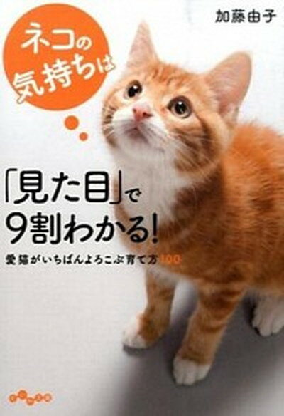ネコの気持ちは「見た目」で9割わかる！ 愛猫がいちばんよろこぶ育て方100 /大和書房/加藤由子（文庫）