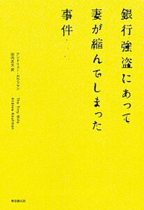 【中古】銀行強盗にあって妻が縮んでしまった事件 /東京創元社/アンドリュ-・カウフマン(単行本)