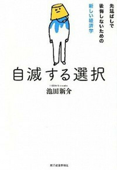 【中古】自滅する選択 先延ばしで後悔しないための新しい経済学 /東洋経済新報社/池田新介（単行本）