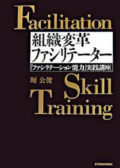 組織変革ファシリテ-タ- 「ファシリテ-ション能力」実践講座 /東洋経済新報社/堀公俊（単行本）