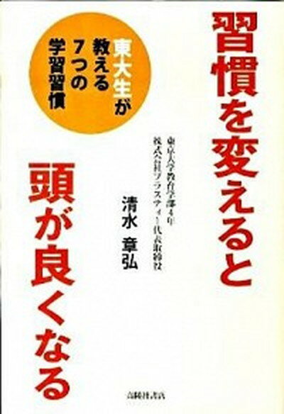 【中古】習慣を変えると頭が良くなる 東大生が教える7つの学習習慣 /高陵社書店/清水章弘(単行本(ソフトカバー))