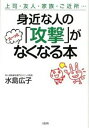 身近な人の「攻撃」がス-ッとなくなる本 上司・友人・家族・ご近所… /大和出版（文京区）/水島広子（単行本（ソフトカバー））