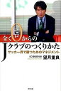 【中古】全くゼロからのJクラブのつくりかた サッカ-界で勝つためのマネジメント /東邦出版/望月重良(単行本)